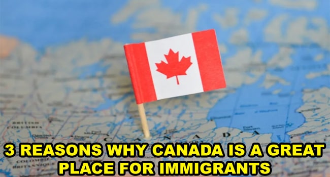 3 REASONS WHY CANADA IS A GREAT PLACE FOR IMMIGRANTS